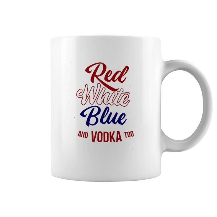 Red White Blue & Vodka Too July 4 Usa Drinking Meme Coffee Mug