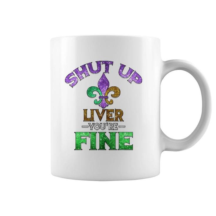 Shut Up Liver You're Fine Mardi Gras Funny Beer Gift Coffee Mug