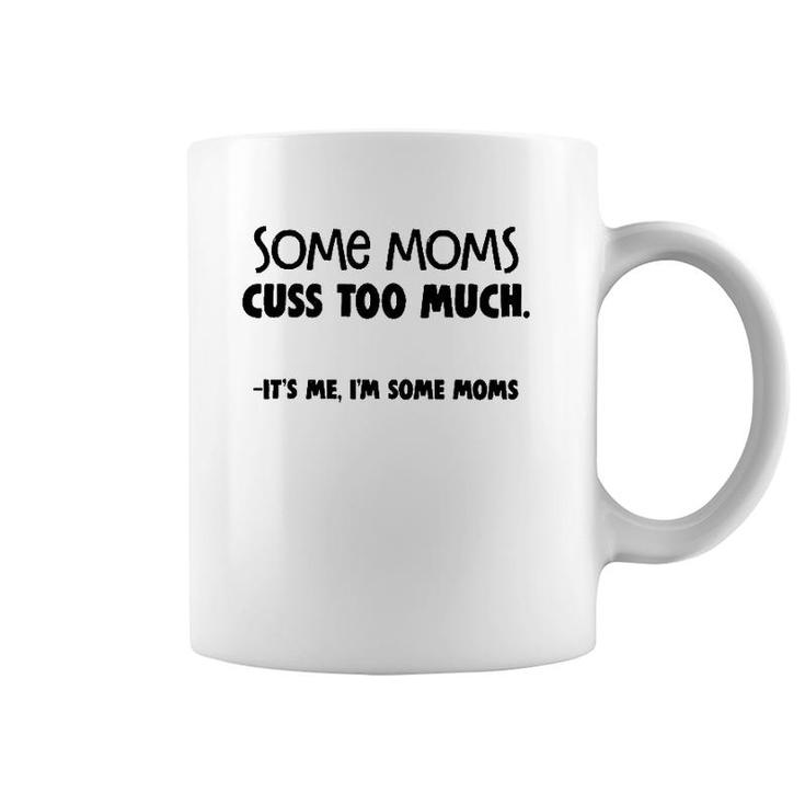 Some Moms Cuss Too Much - It's Me I'm Some Moms Coffee Mug