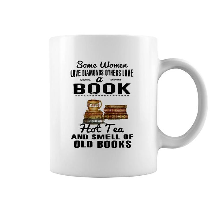 Some Women Love Diamonds Others Love A Book Hot Tea And Smell Of Old Books Coffee Mug