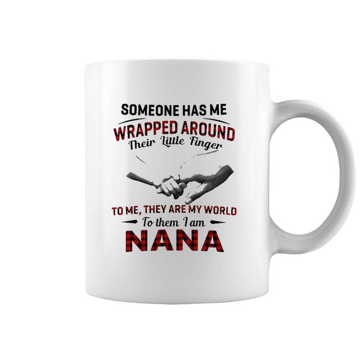 Someone Has Me Wrapped Around Their Little Finger To Me They Are My World To Them I Am Nana Coffee Mug