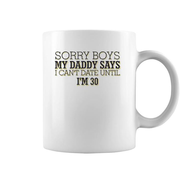 Sorry Boys My Daddy Says I Can't Date Until I'm 30 Funny Coffee Mug