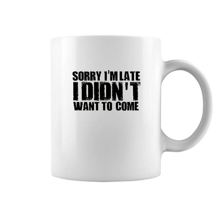 Sorry Im Late I Didnt Want To Come Coffee Mug