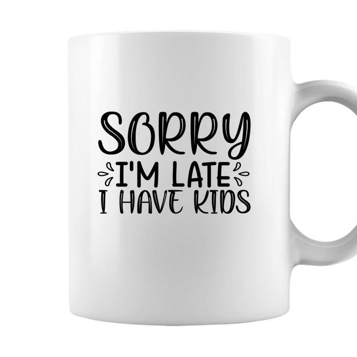 Sorry Im Late I Have Kids Sarcastic Black Graphic Coffee Mug