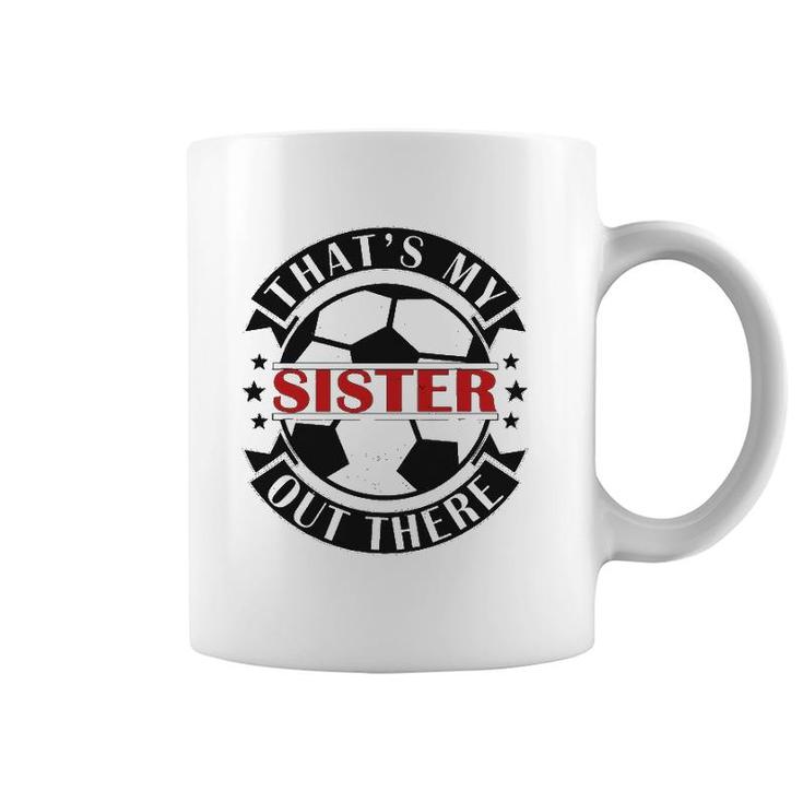 That's My Sister Out There Soccer For Sister Brother Coffee Mug
