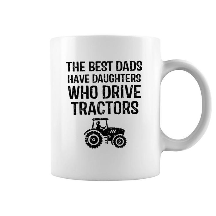 The Best Dads Have Daughters Who Drive Tractors Coffee Mug