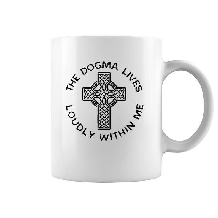 The Dogma Lives Loudly Within Me Catholic Christian Faith Coffee Mug