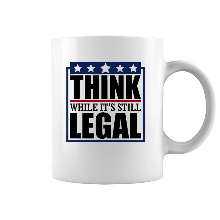 Think While It's Still Legal Funny Quote Saying Coffee Mug