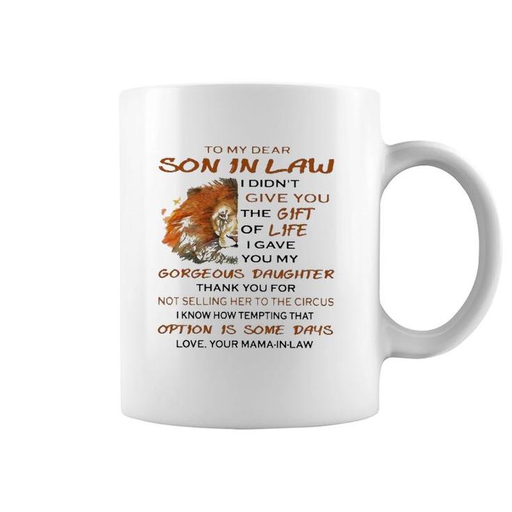 To My Dear Son In Law I Didn't Give You The Gift Of Life I Gave You My Goreous Daughter Thank You For Not Selling Her To The Circus Love Your Mama In Law Lion Version Coffee Mug