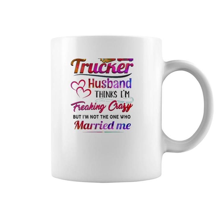 Trucker Truck Driver Couple Hearts My Trucker Husband Thinks I'm Freaking Crazy Coffee Mug