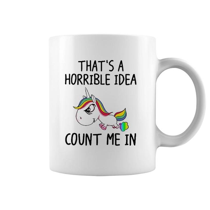 Unicorn Lover That's A Horrible Idea Count Me In Funny Coffee Mug
