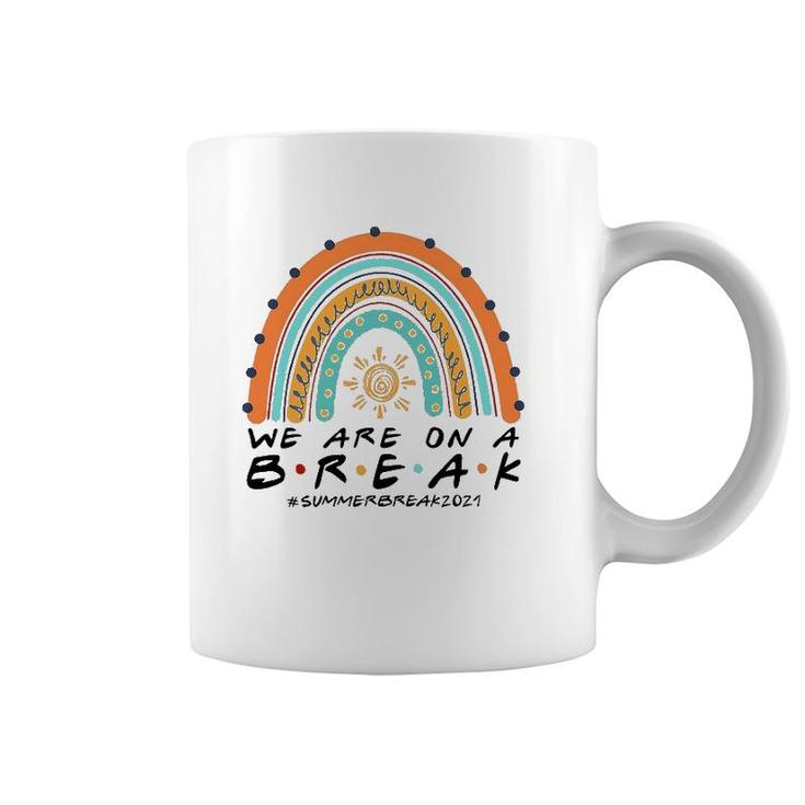 We Are On A Break Summer Break 2021 Rainbow Funny Teacher Coffee Mug