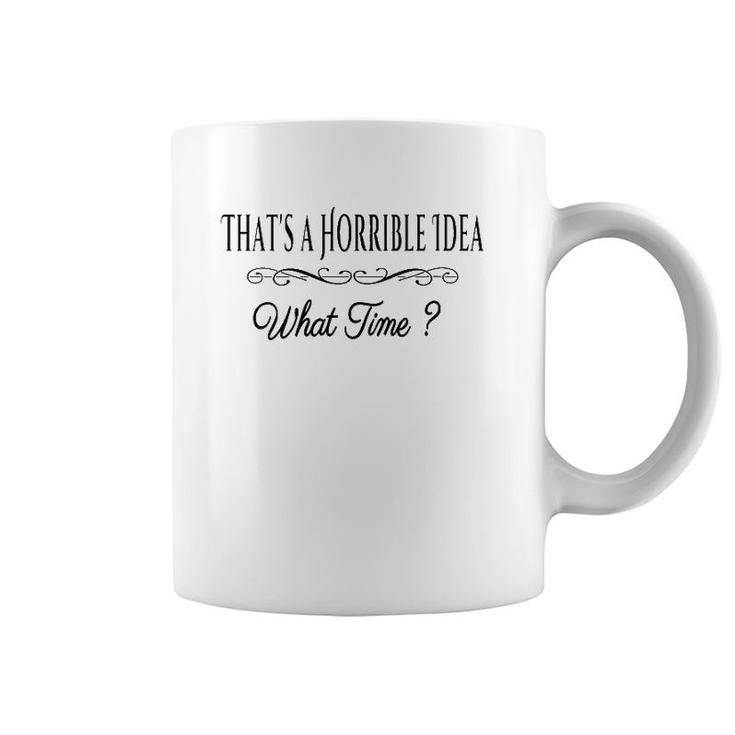 Womens That's A Horrible Idea What Time Funny Quote Sarcastic V-Neck Coffee Mug