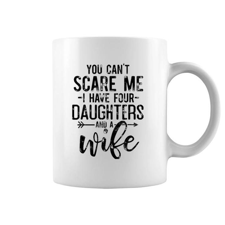 You Can't Scare Me I Have 4 Daughters And A Wife Funny Dad Coffee Mug