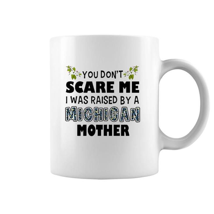 You Don't Scare Me I Was Raised By A Michigan Mother Coffee Mug