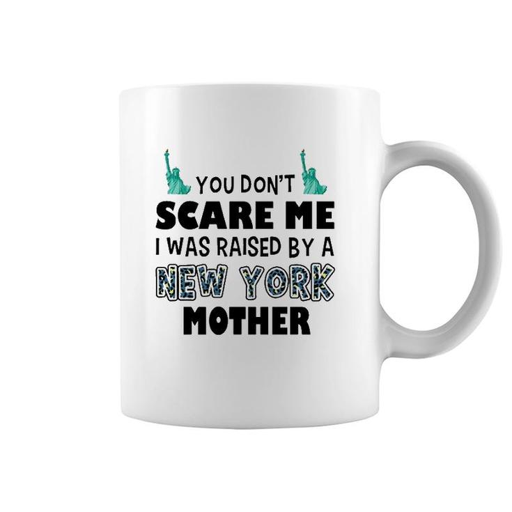 You Don't Scare Me I Was Raised By A New York Mother Coffee Mug