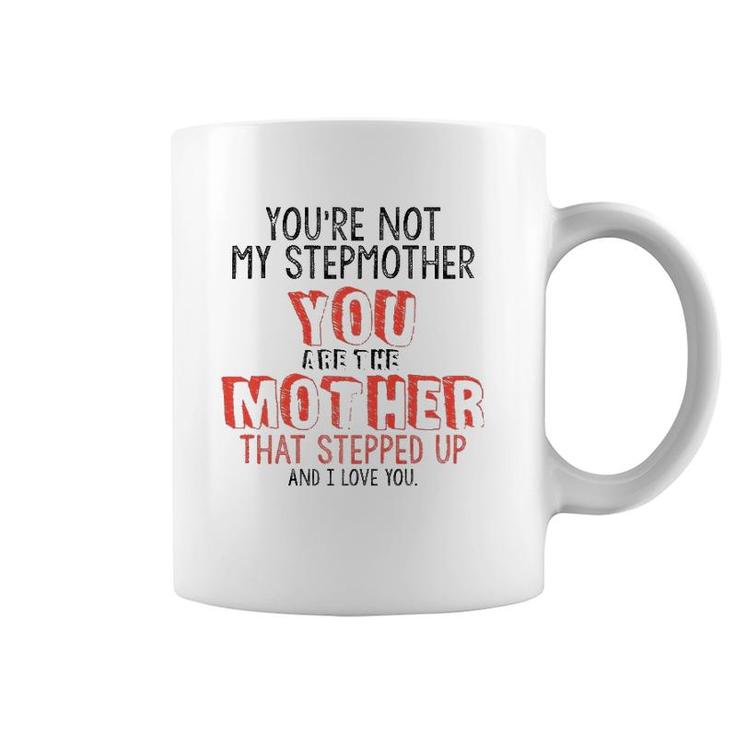 Youre Not The Stepmother You Are Mother That Stepped Up Love  Coffee Mug