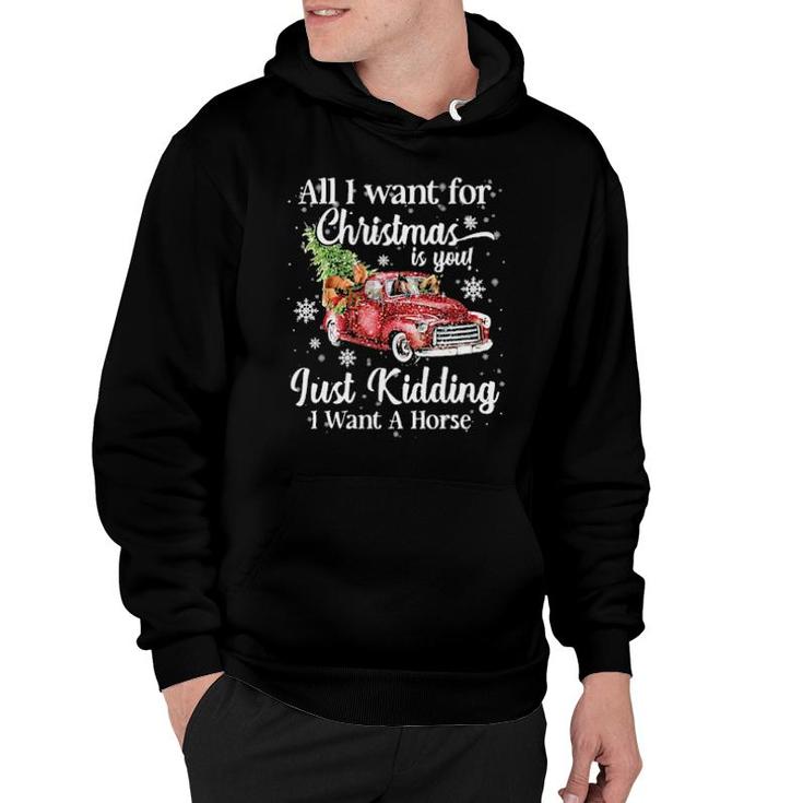 All I Want For Christmas Is You Just Kidding I Want A Horse Sweat Hoodie