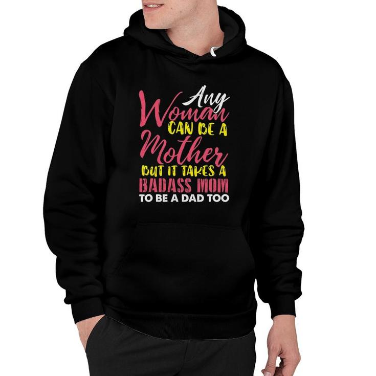 Any Woman Can Be A Mother It Takes A Badass To Be A Dad Too Hoodie