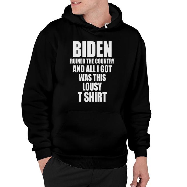 Biden Ruined The Country And All I Got Was This Lousy T   Hoodie