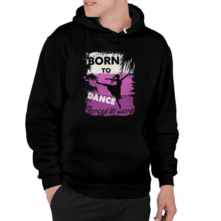 Born To Dance Forced To Work Hoodie