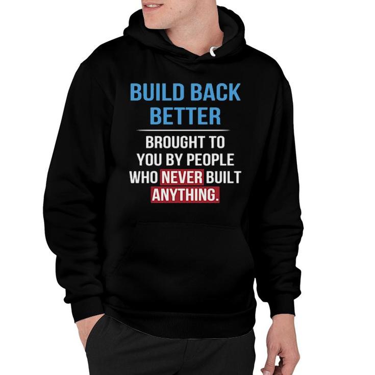 Built Back Better Brought To You By People Who Never Built Anything Sweater Hoodie