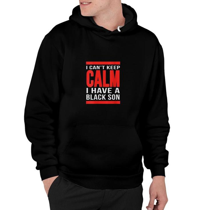 Cant Keep Calm I Have A Black Son Hoodie