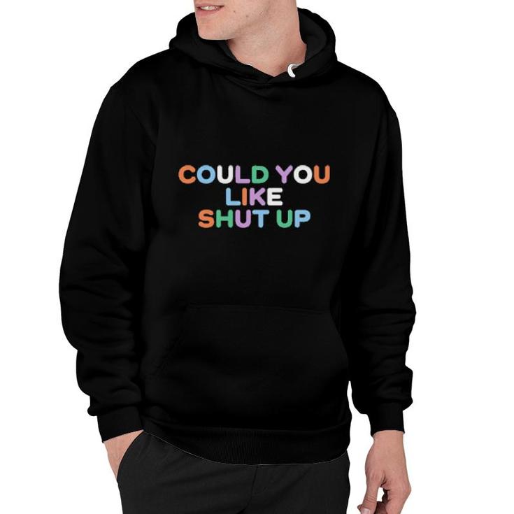 Could You Like Shut Up  Hoodie