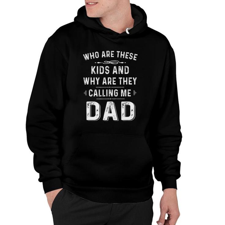 Dad Tee Who Are These Kids And Why Are They Calling Me Dad Hoodie
