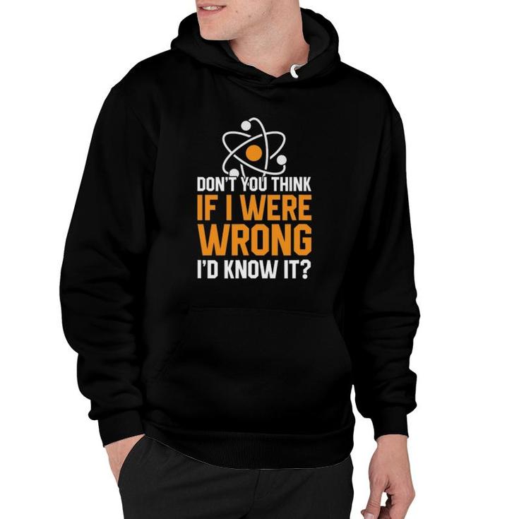 Don't You Think If I Were Wrong I'd Know It Science Teacher Hoodie