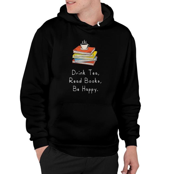 Drink Tea Read Books Be Happy Gift For Bookworms Hoodie