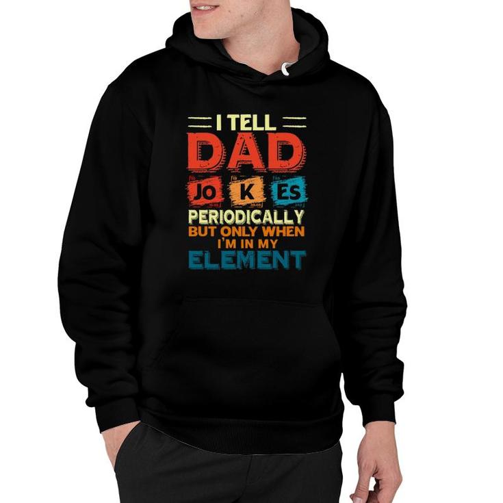 Father’S Day Chemistry I Tell Dad Jokes Periodically But Only When I'm My Element Hoodie