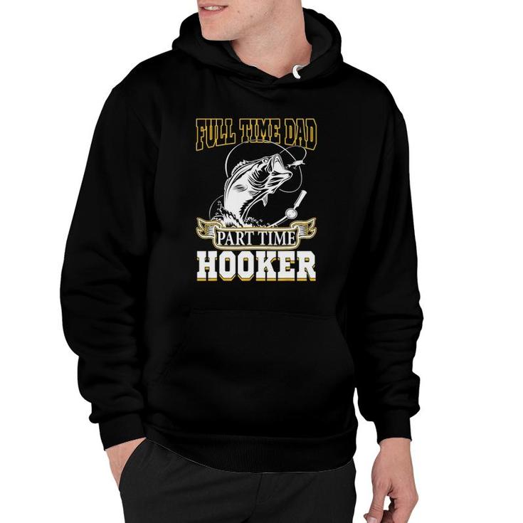 Full Time Dad Part Time Hooker - Funny Father's Day Fishing Hoodie