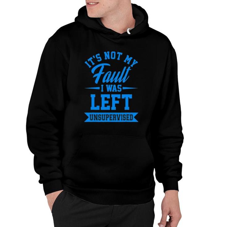 Funny It's Not My Fault I Was Left Unsupervised Quote Hoodie