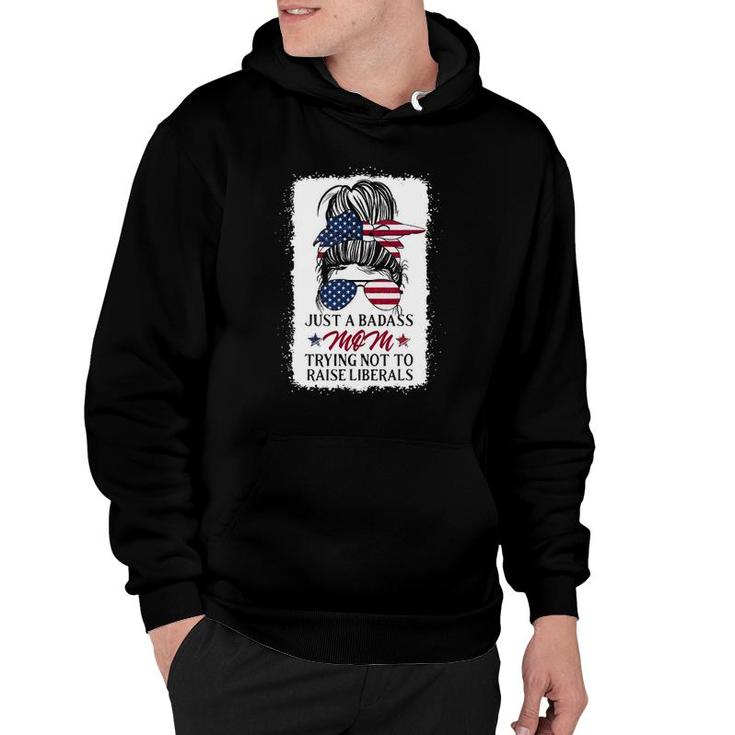 Funny Just A Badass Mom Trying Not To Raise Liberals Hoodie