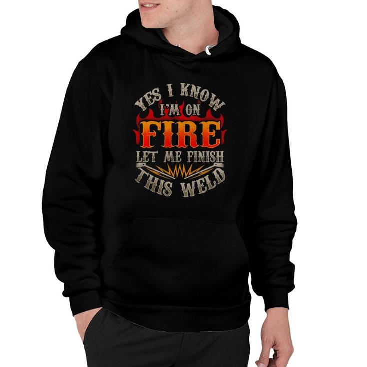 Funny Welding Yes I Know I'm On Fire Let Me Finish Welder Pullover Hoodie