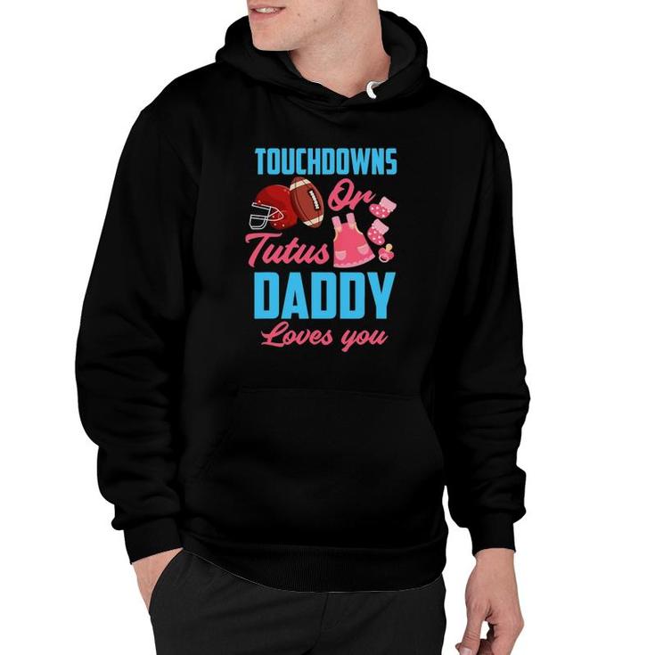 Gender Reveal Touchdowns Or Tutus Daddy Loves You Hoodie