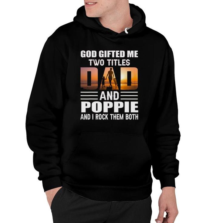 God Gifted Me Two Titles Dad And Poppie Funny Poppie Hoodie