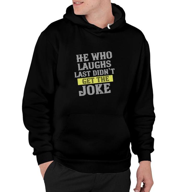 He Who Laughs Last Didn’t Get The Joke Hoodie