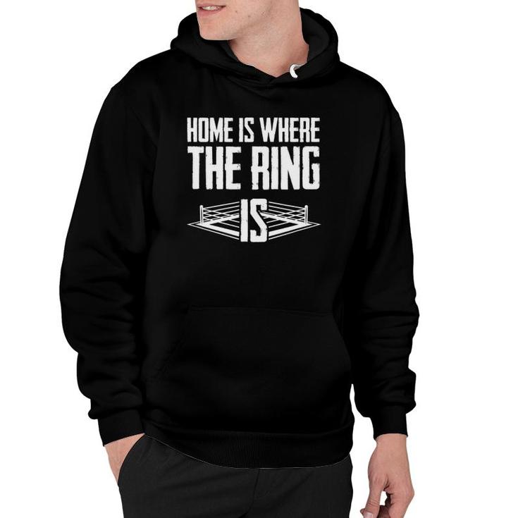 Home Is Where The Ring Is Boxing Gift - Boxer Hoodie