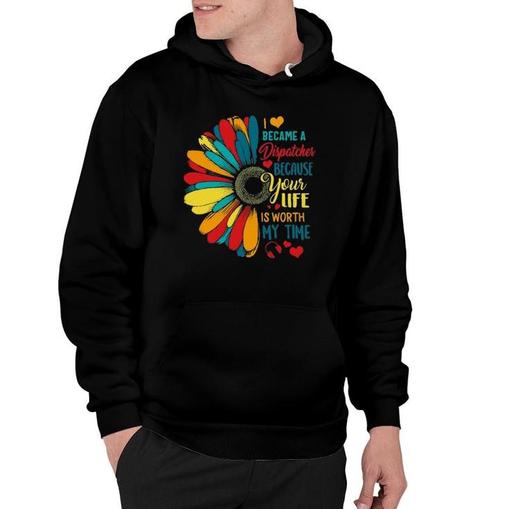 I Became A Dispatcher 911 Because Your Life Is Worth My Time Hoodie