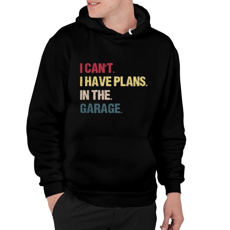 I Cant I Have Plans In The Garage For Car Mechanic  Hoodie