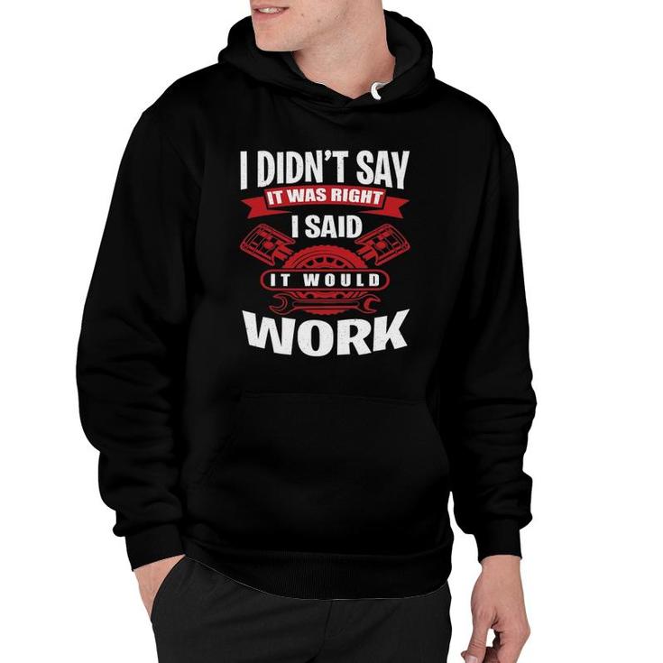 I Didn't Say It Was Right I Said I Would Work - Mechanic Hoodie