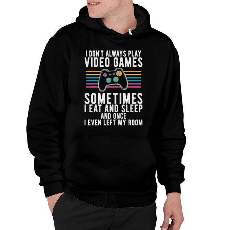 I Don't Always Play Video Games Sometimes I Eat And Sleep  Hoodie