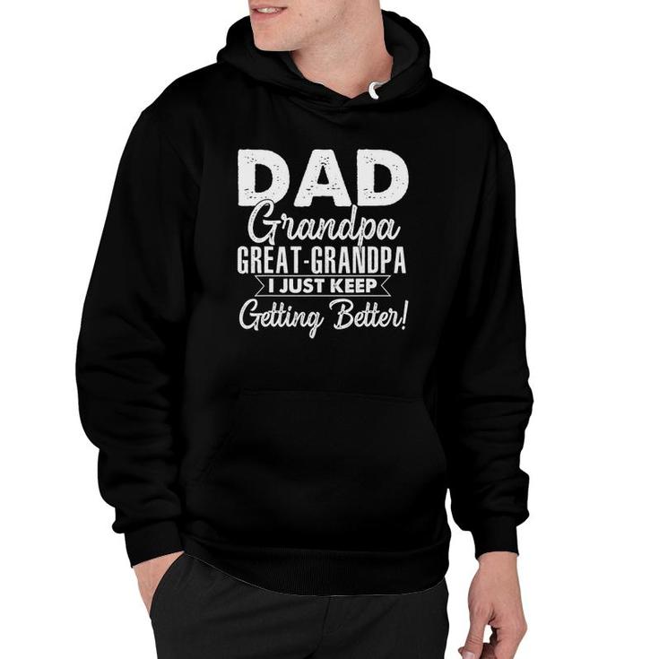 I Just Keep Getting Better Dad Grandpa Great Grandpa Hoodie