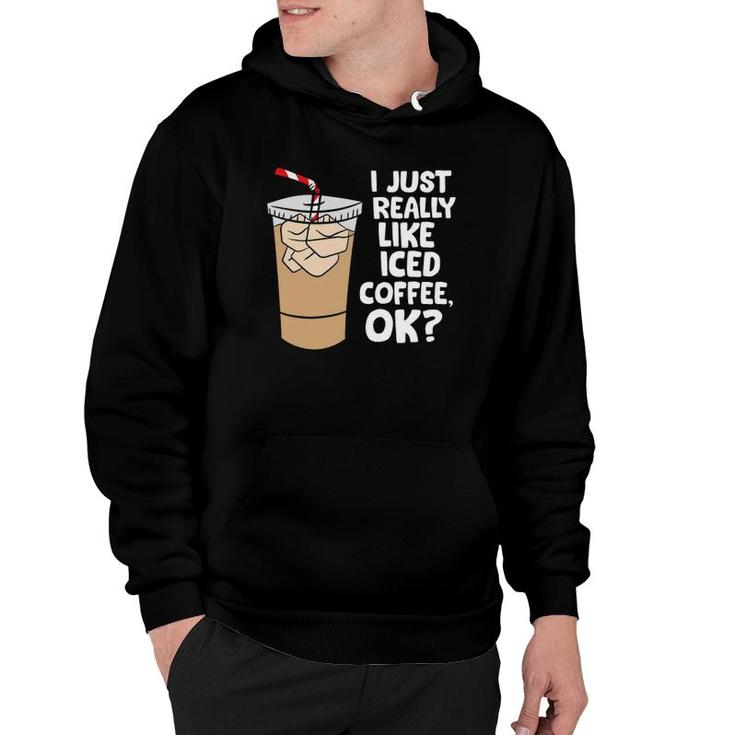 I Just Really Like Iced Coffee Okay Funny Iced Coffee Hoodie