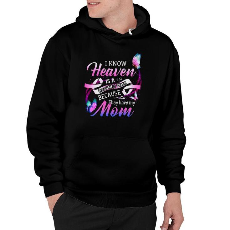 I Know Heaven Is A Beautiful Place Because The Have My Mom Hoodie