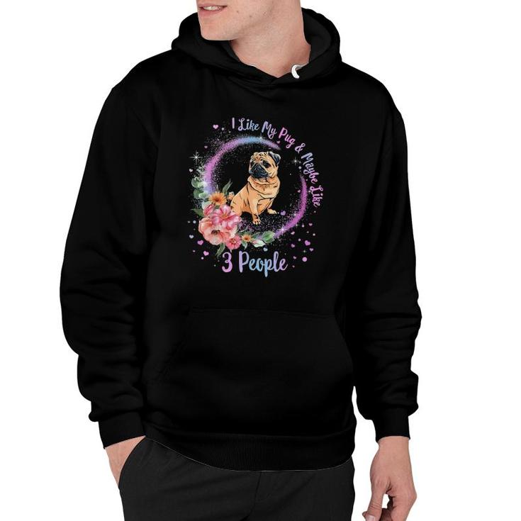 I Like My Pug And Maybe Like 3 People Pug Mom Life Dog Mom Hoodie I Like My Pug And Maybe Like 3 People Pug Mom Life Dog Mom Hoodie