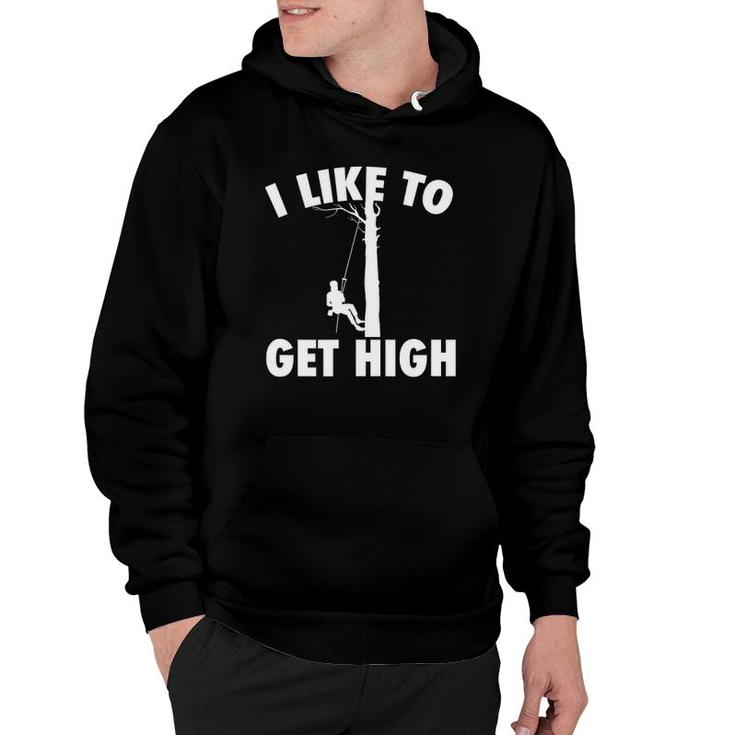 I Like To Get High Arborist Gift Logger Forester Hoodie
