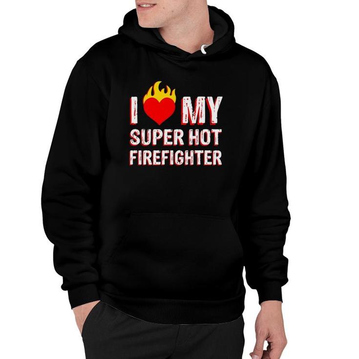 I Love My Super Hot Firefighter Valentine Firefighter's Wife Hoodie